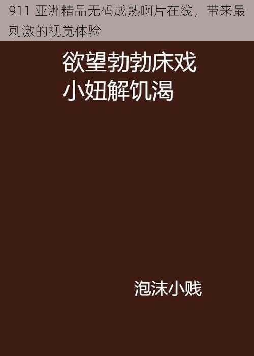 911 亚洲精品无码成熟啊片在线，带来最刺激的视觉体验