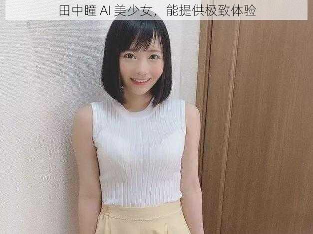 田中瞳 AI 美少女，能提供极致体验