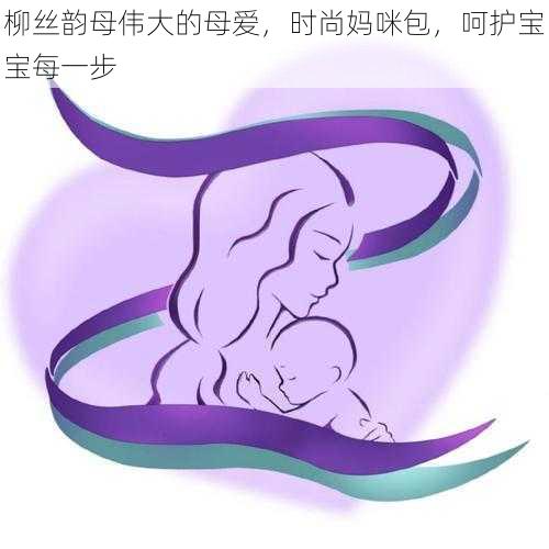 柳丝韵母伟大的母爱，时尚妈咪包，呵护宝宝每一步