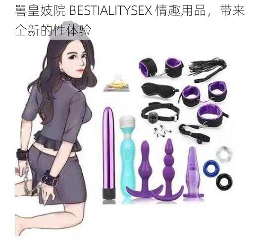 嘼皇妓院 BESTIALITYSEX 情趣用品，带来全新的性体验