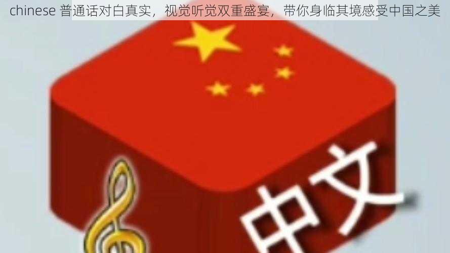 chinese 普通话对白真实，视觉听觉双重盛宴，带你身临其境感受中国之美