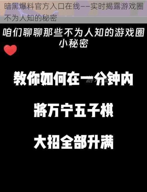 暗黑爆料官方入口在线——实时揭露游戏圈不为人知的秘密