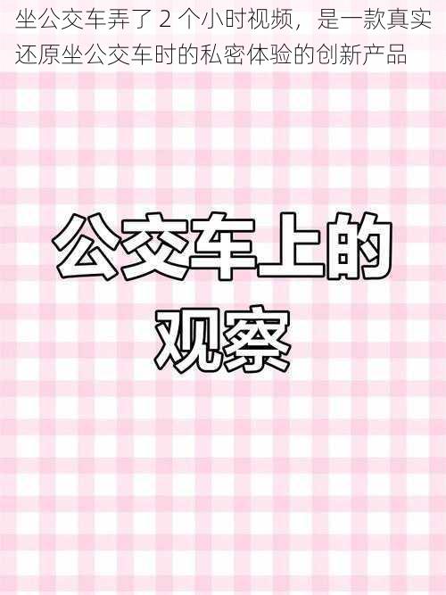 坐公交车弄了 2 个小时视频，是一款真实还原坐公交车时的私密体验的创新产品