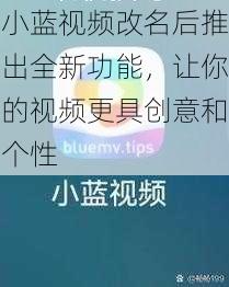 小蓝视频改名后推出全新功能，让你的视频更具创意和个性