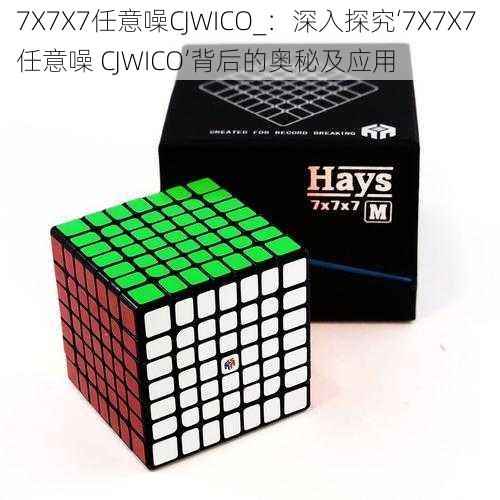 7X7X7任意噪CJWICO_：深入探究‘7X7X7 任意噪 CJWICO’背后的奥秘及应用