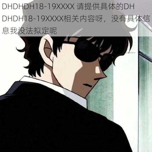 DHDHDH18-19XXXX 请提供具体的DHDHDH18-19XXXX相关内容呀，没有具体信息我没法拟定呢