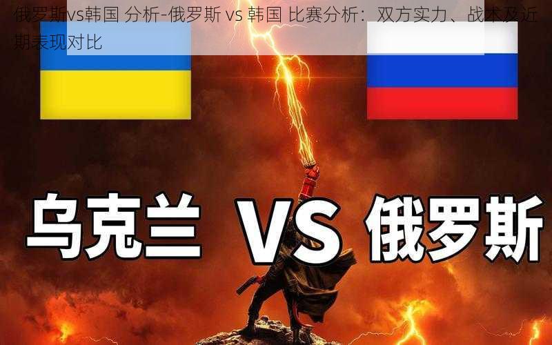 俄罗斯vs韩国 分析-俄罗斯 vs 韩国 比赛分析：双方实力、战术及近期表现对比