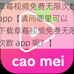 草莓视频免费无限次数app【请问哪里可以下载草莓视频免费无限次数 app 呢？】