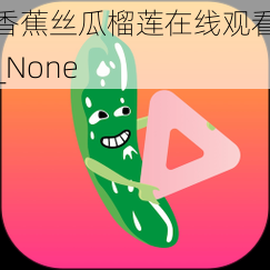 香蕉丝瓜榴莲在线观看_None