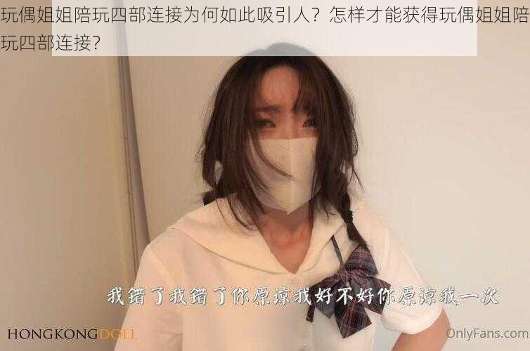 玩偶姐姐陪玩四部连接为何如此吸引人？怎样才能获得玩偶姐姐陪玩四部连接？