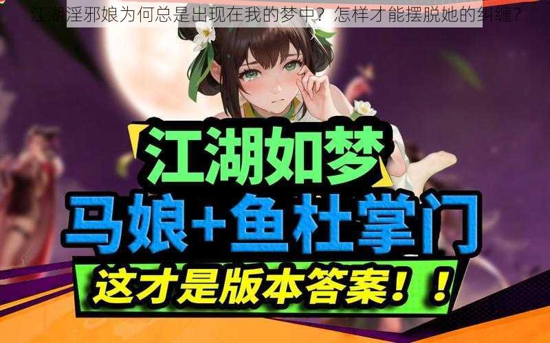 江湖淫邪娘为何总是出现在我的梦中？怎样才能摆脱她的纠缠？