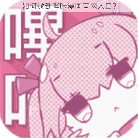 如何找到哔咔漫画官网入口？