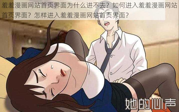 羞羞漫画网站首页界面为什么进不去？如何进入羞羞漫画网站首页界面？怎样进入羞羞漫画网站首页界面？