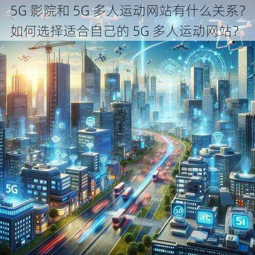 5G 影院和 5G 多人运动网站有什么关系？如何选择适合自己的 5G 多人运动网站？