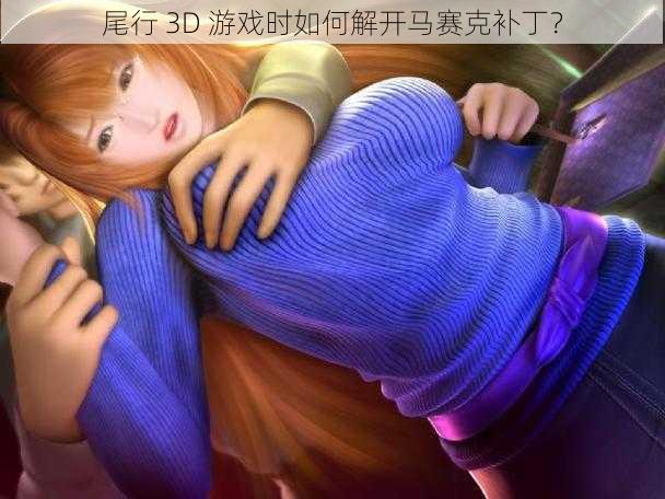 尾行 3D 游戏时如何解开马赛克补丁？