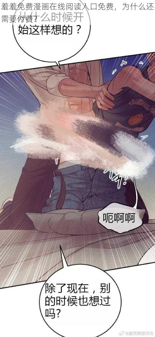 羞羞免费漫画在线阅读入口免费，为什么还需要付费？