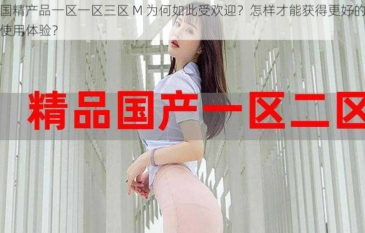 国精产品一区一区三区 M 为何如此受欢迎？怎样才能获得更好的使用体验？