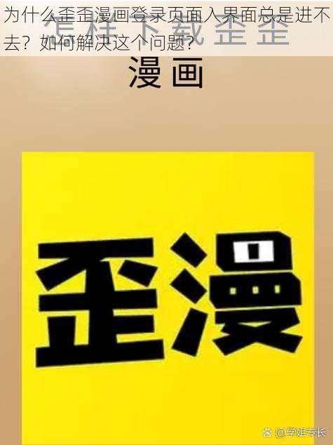 为什么歪歪漫画登录页面入界面总是进不去？如何解决这个问题？