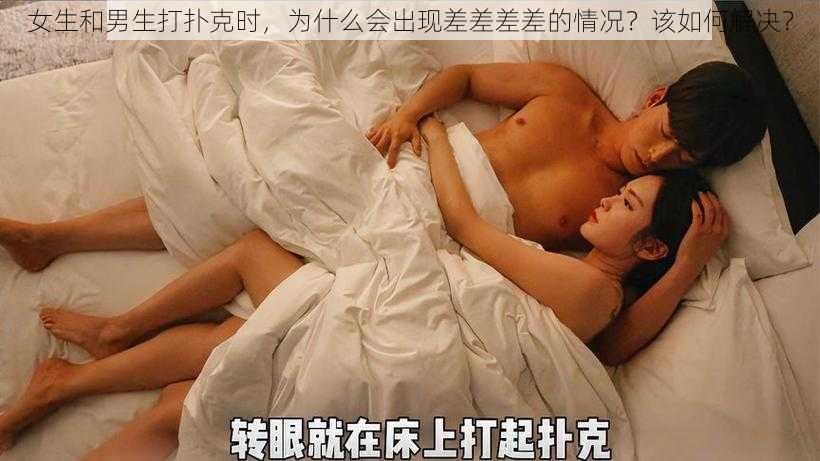 女生和男生打扑克时，为什么会出现差差差差的情况？该如何解决？