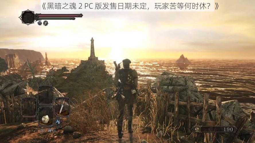 《黑暗之魂 2 PC 版发售日期未定，玩家苦等何时休？》