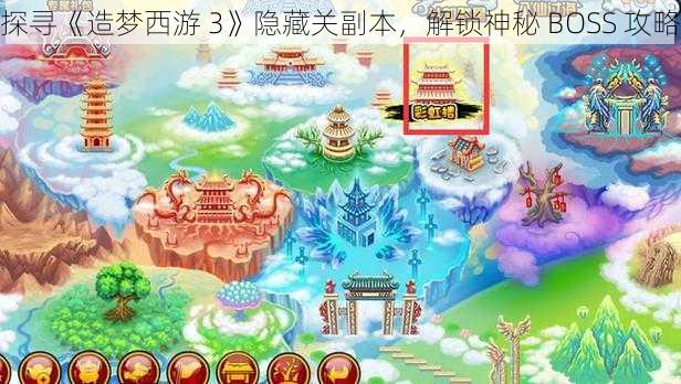 探寻《造梦西游 3》隐藏关副本，解锁神秘 BOSS 攻略