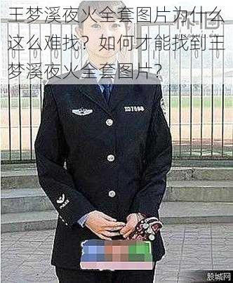 王梦溪夜火全套图片为什么这么难找？如何才能找到王梦溪夜火全套图片？