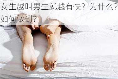 女生越叫男生就越有快？为什么？如何做到？