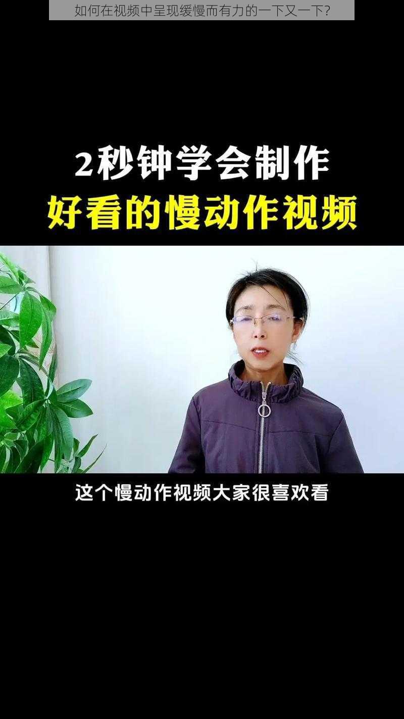 如何在视频中呈现缓慢而有力的一下又一下？