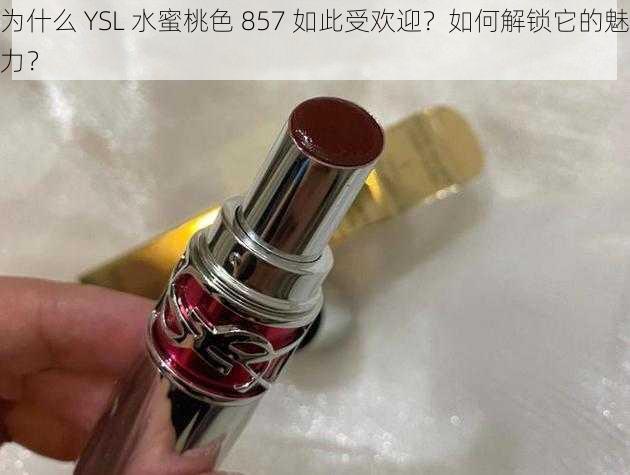 为什么 YSL 水蜜桃色 857 如此受欢迎？如何解锁它的魅力？