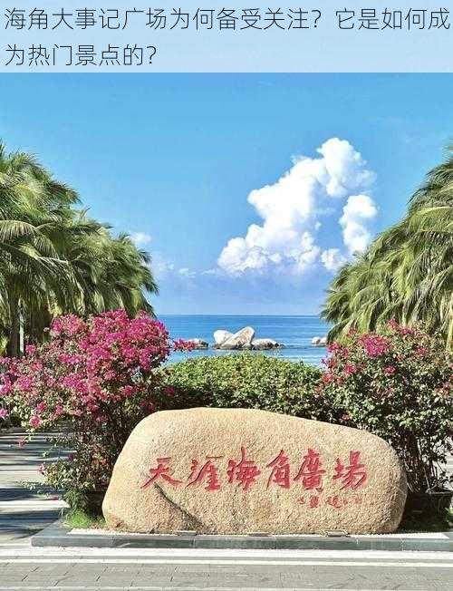 海角大事记广场为何备受关注？它是如何成为热门景点的？