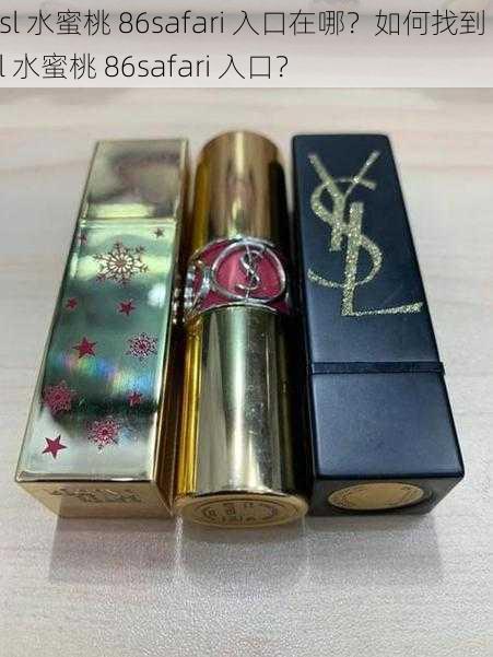 ysl 水蜜桃 86safari 入口在哪？如何找到 ysl 水蜜桃 86safari 入口？