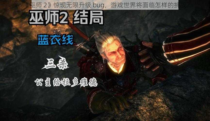 《巫师 2》惊现无限升级 bug，游戏世界将面临怎样的挑战？