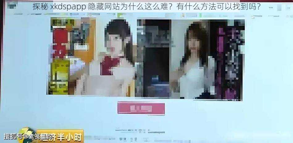 探秘 xkdspapp 隐藏网站为什么这么难？有什么方法可以找到吗？