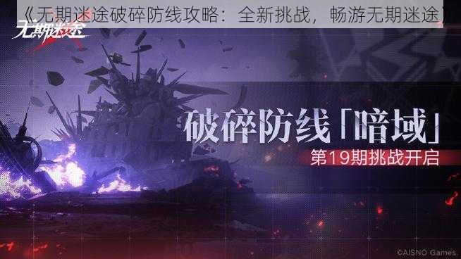 《无期迷途破碎防线攻略：全新挑战，畅游无期迷途》