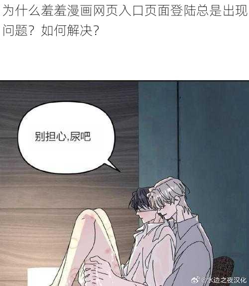 为什么羞羞漫画网页入口页面登陆总是出现问题？如何解决？