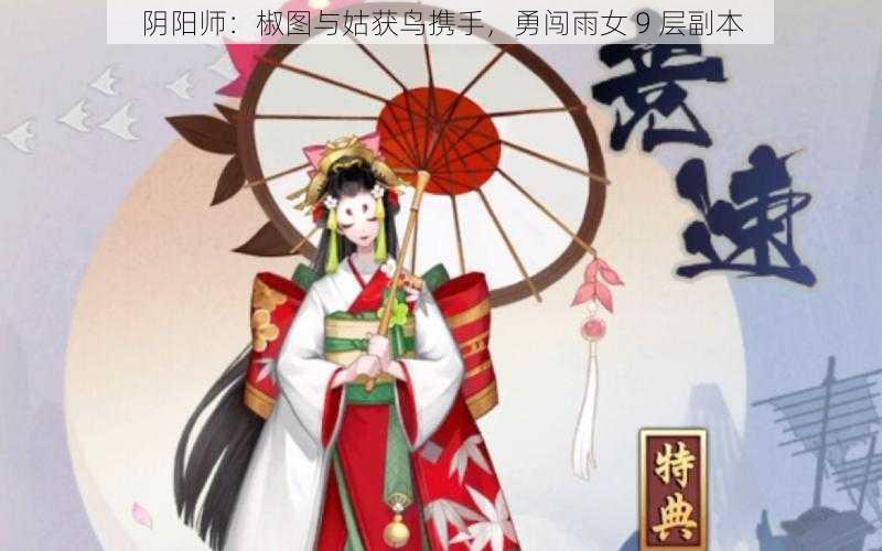 阴阳师：椒图与姑获鸟携手，勇闯雨女 9 层副本