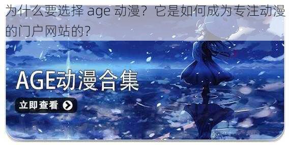 为什么要选择 age 动漫？它是如何成为专注动漫的门户网站的？