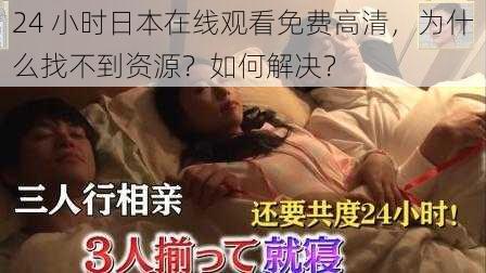 24 小时日本在线观看免费高清，为什么找不到资源？如何解决？