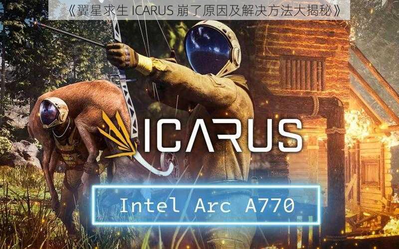 《翼星求生 ICARUS 崩了原因及解决方法大揭秘》