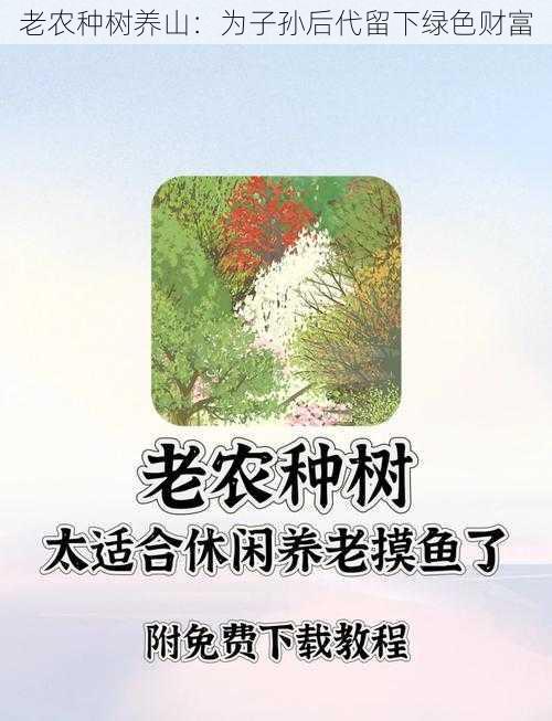 老农种树养山：为子孙后代留下绿色财富