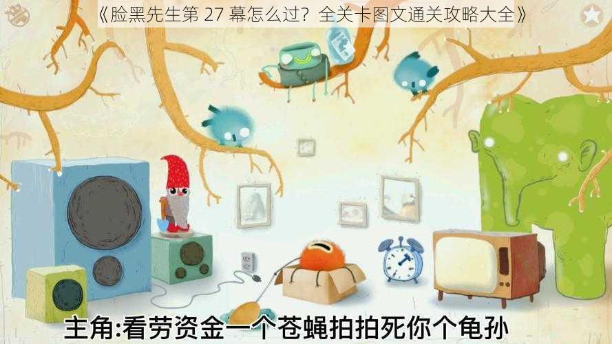 《脸黑先生第 27 幕怎么过？全关卡图文通关攻略大全》