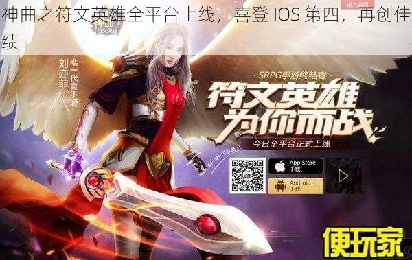 神曲之符文英雄全平台上线，喜登 IOS 第四，再创佳绩