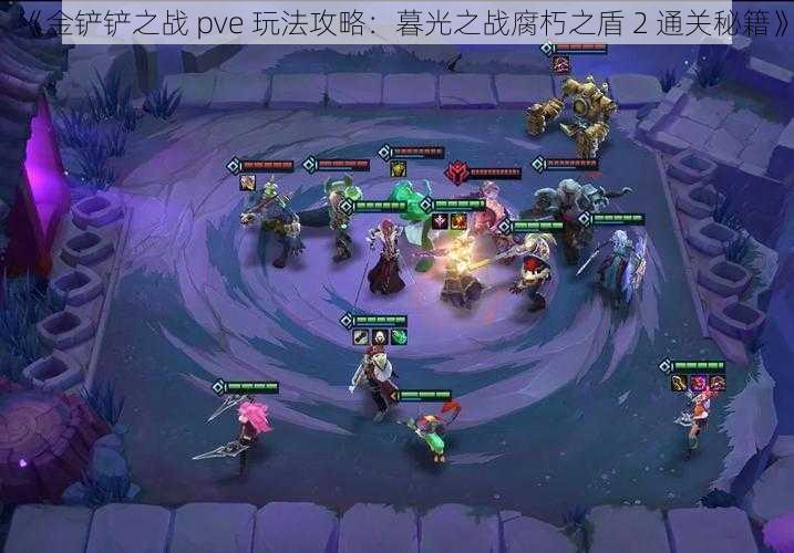 《金铲铲之战 pve 玩法攻略：暮光之战腐朽之盾 2 通关秘籍》